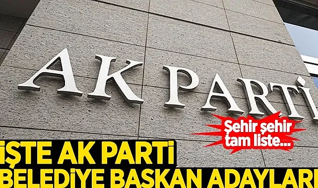 İşte AK Parti Belediye Başkan Adayları Tam Listesi - Siyaset - Kulis TV